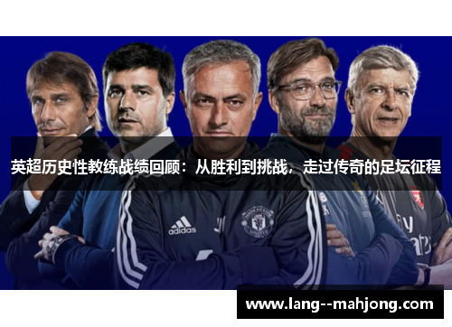 英超历史性教练战绩回顾：从胜利到挑战，走过传奇的足坛征程