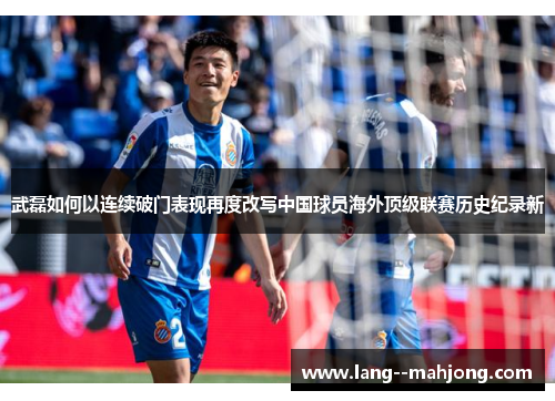 武磊如何以连续破门表现再度改写中国球员海外顶级联赛历史纪录新