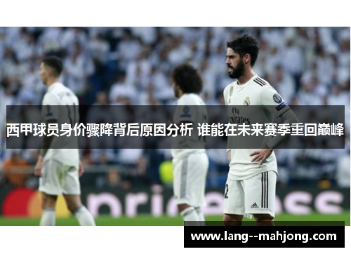 西甲球员身价骤降背后原因分析 谁能在未来赛季重回巅峰
