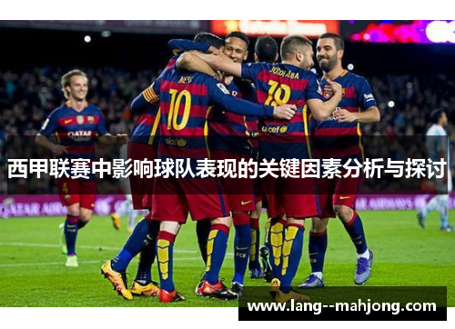 西甲联赛中影响球队表现的关键因素分析与探讨