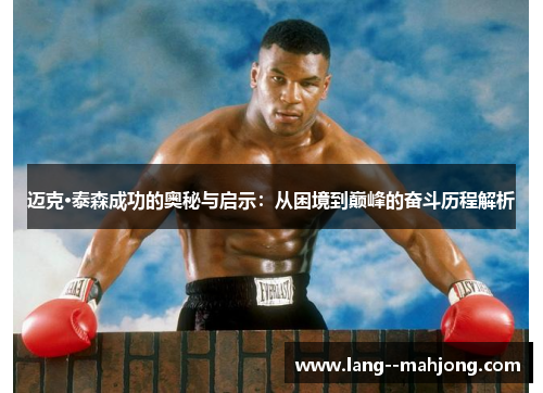 迈克·泰森成功的奥秘与启示:从困境到巅峰的奋斗历程解析 迈克·泰森成功的奥秘与启示:从困境到巅峰的奋斗历程解析