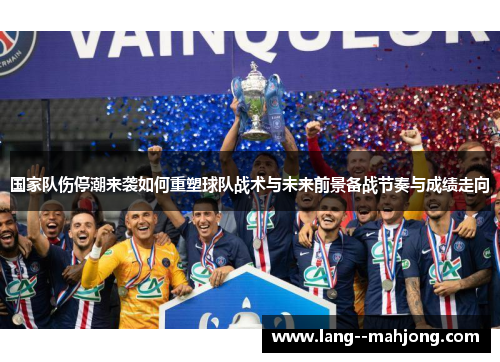 国家队伤停潮来袭如何重塑球队战术与未来前景备战节奏与成绩走向 国家队伤停潮来袭如何重塑球队战术与未来前景备战节奏与成绩走向