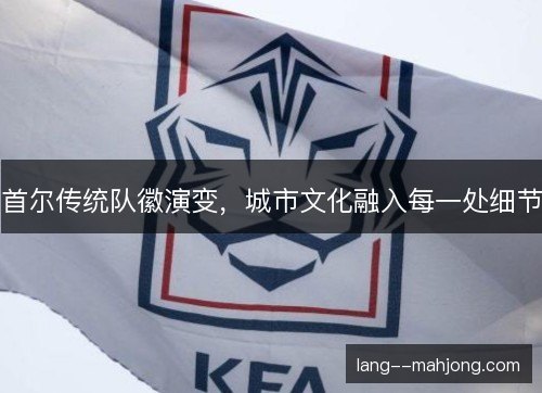 首尔传统队徽演变，城市文化融入每一处细节